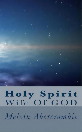 Holy Spirit, De Melvin L Abercrombie. Editorial Createspace Independent Publishing Platform, Tapa Blanda En Inglés