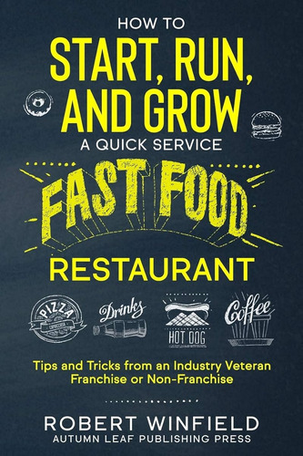 How To Start, Run, And Grow A Quick Service Fast Food Restau