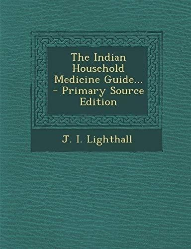 The Indian Household Medicine Guide... - Primary Source Edi