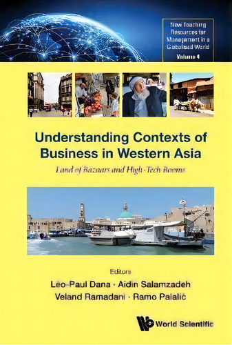 Understanding Contexts Of Business In Western Asia: Land Of Bazaars And High-tech Booms, De Leo-paul Dana. Editorial World Scientific Publishing Co Pte Ltd, Tapa Dura En Inglés
