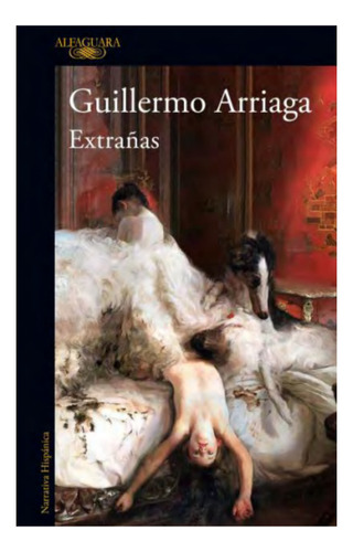 Extrañas, De Arriaga, Guillermo. Editorial Alfaguara, Tapa Blanda, Edición 1 En Español, 2023