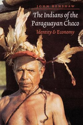 The Indians Of The Paraguayan Chaco : Identity And Econom...