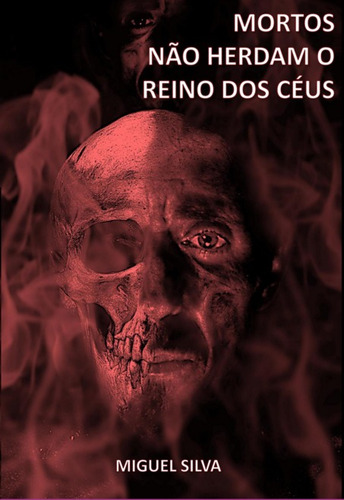 Mortos Não Herdam O Reino Dos Céus, De Miguel Henrique Oliveira Silva. Série Não Aplicável, Vol. 1. Editora Clube De Autores, Capa Mole, Edição 1 Em Português, 2022