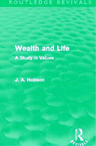 Wealth And Life (routledge Revivals): A Study In Values, De Hobson, J. A.. Editorial Routledge, Tapa Blanda En Inglés