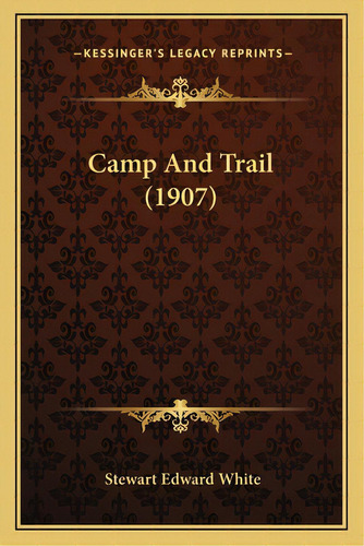 Camp And Trail (1907), De White, Stewart Edward. Editorial Kessinger Pub Llc, Tapa Blanda En Inglés