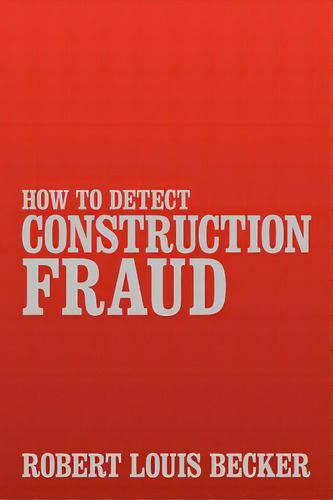 How To Detect Construction Fraud, De Becker, Robert Louis. Editorial Authorhouse, Tapa Blanda En Inglés
