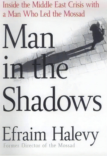 Man In The Shadows : Inside The Middle East Crisis With A Man Who Led The Mossad, De Efraim Halevy. Editorial St Martin's Press, Tapa Blanda En Inglés