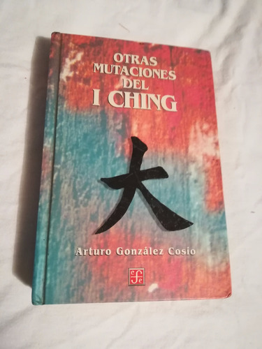 Libro Otras Mutaciones Del I Ching, Arturo González Cosío.