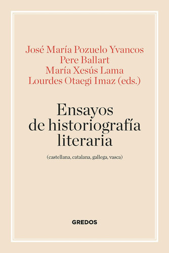 ENSAYOS DE HISTORIOGRAFIA LITERARIA (CASTELLANA, CATALANA, GALLEGA Y VASCA), de Pozuelo Yvancos, José María. Editorial GREDOS, tapa blanda en español