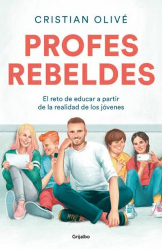 Profes Rebeldes : El Reto De Educar A Partir De La Realidad