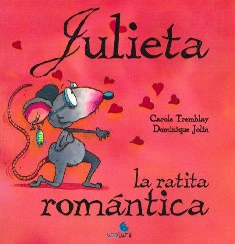 Julieta, La Ratita Romantica, de Tremblay, Carole. Editorial Unaluna en español