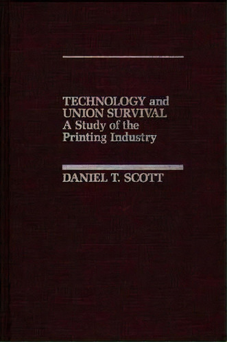 Technology And Union Survival : A Study Of The Printing Industry, De D. T. Scott. Editorial Abc-clio, Tapa Dura En Inglés