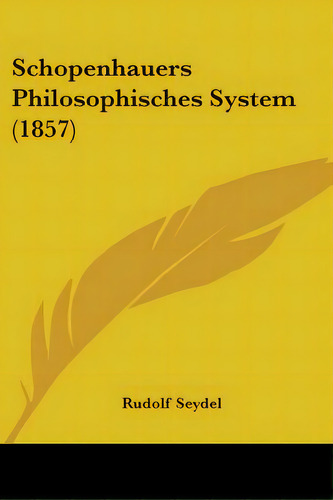 Schopenhauers Philosophisches System (1857), De Seydel, Rudolf. Editorial Kessinger Pub Llc, Tapa Blanda En Inglés