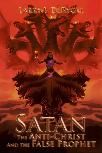 Satan The Anti-christ And The False Prophet, De Derycke, Larry I.. Editorial Authorhouse, Tapa Blanda En Inglés