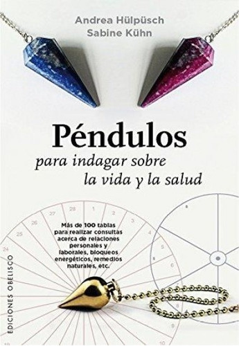 Péndulos para indagar sobre la vida y la salud, de ANDREA; KÜHN  SABINE HÜLPÜSCH. Editorial Ediciones Obelisco S.L. en español