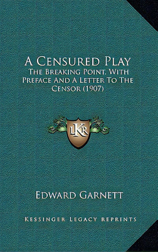 A Censured Play: The Breaking Point, With Preface And A Letter To The Censor (1907), De Garnett, Edward. Editorial Kessinger Pub Llc, Tapa Dura En Inglés
