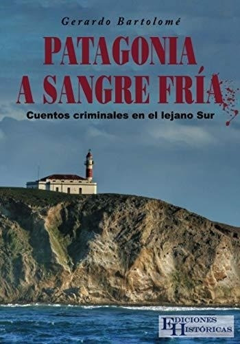 Patagonia A Sangre Fria Gerardo Bartolome Edic.autor