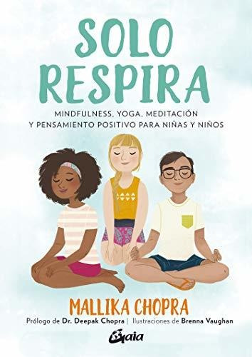 Solo Respira. Mindfulness, Yoga, Meditación Y Pensamiento Po