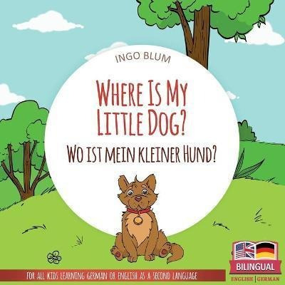 Where Is My Little Dog? - Wo Ist Mein Kleiner Hund? : Englis