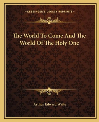 The World To Come And The World Of The Holy One, De Waite, Arthur Edward. Kessinger's Legacy Reprints, Vol. 1. Editorial Kessinger Pub Llc, Tapa Blanda En Inglés
