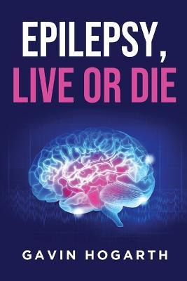 Libro Epilepsy : Live Or Die - Gavin Hogarth