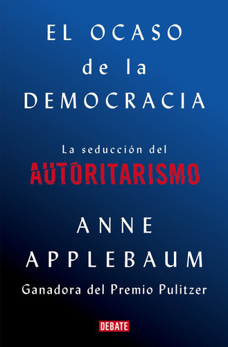 El Ocaso De La Democracia, De Applebaum, Anne. Editorial Debate, Tapa Blanda En Español