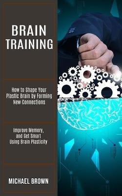 Libro Brain Training : How To Shape Your Plastic Brain By...