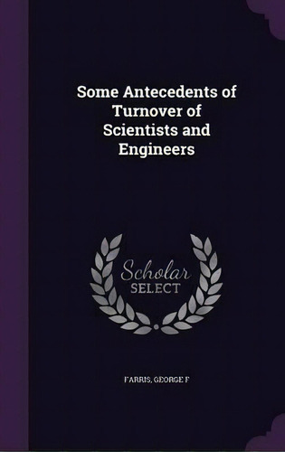 Some Antecedents Of Turnover Of Scientists And Engineers, De George F Farris., Vol. 1. Editorial Palala Press, Tapa Dura En Inglés