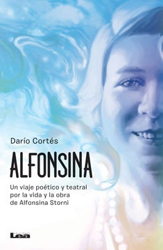 Alfonsina. Un Viaje Poético Y Teatral Por La Vida Y La Obra 