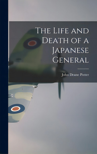 The Life And Death Of A Japanese General, De Potter, John Deane. Editorial Hassell Street Pr, Tapa Dura En Inglés