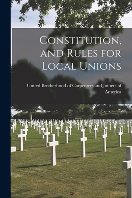 Libro Constitution, And Rules For Local Unions - United B...