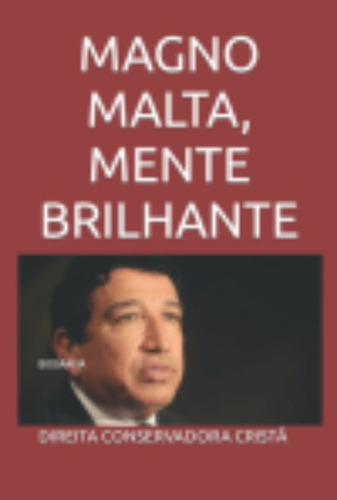 Magno Malta, Mente Brilhante: Biografia, De Direita Conservadora Cristã. Série Não Aplicável, Vol. 1. Editora Clube De Autores, Capa Mole, Edição 1 Em Português, 2022