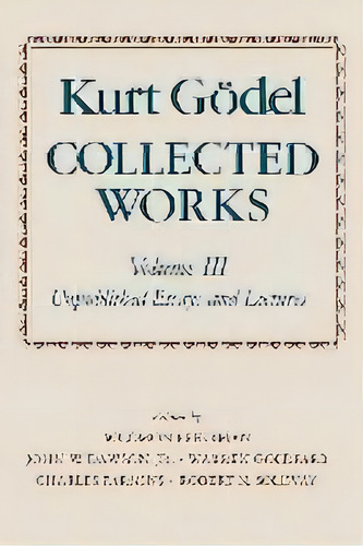 Kurt Goedel: Collected Works: Volume Iii : Unpublished Essays And Lectures, De Kurt Gödel. Editorial Oxford University Press Inc, Tapa Blanda En Inglés