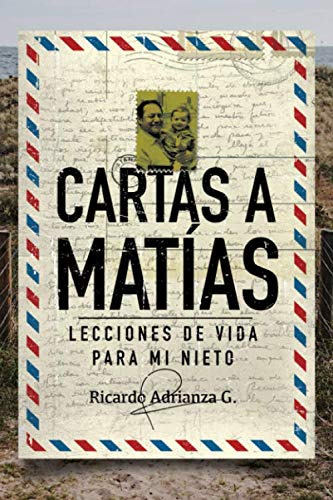 Cartas A Matias: Lecciones De Vida Para Mi Nieto