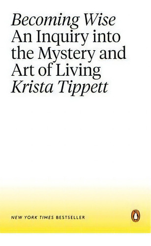 Becoming Wise : An Inquiry Into The Mystery And Art Of Living, De Krista Tippett. Editorial Penguin Group, Tapa Blanda En Inglés