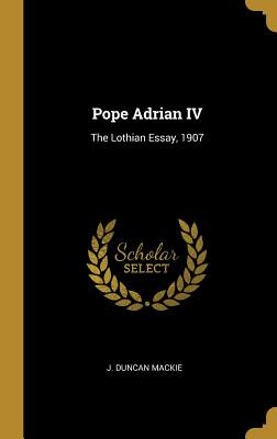 Libro Pope Adrian Iv: The Lothian Essay, 1907 - Mackie, J...