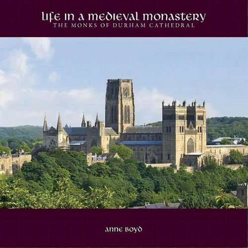 Life In A Medieval Monastery : The Monks Of Durham Cathedral, De Anne Boyd. Editorial Sacristy Press, Tapa Blanda En Inglés, 2013