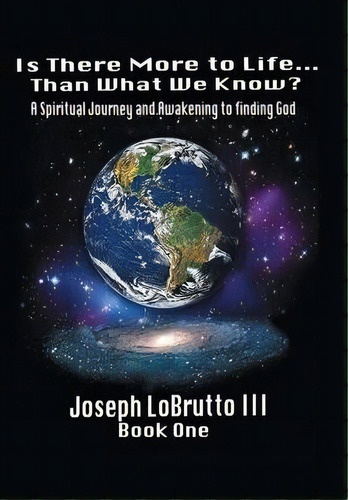 Is There More To Life Than What We Know?, De Iii  Joseph Lobrutto. Editorial Iuniverse, Tapa Dura En Inglés