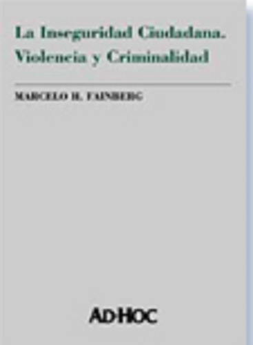 La Inseguridad Ciudadana. Violencia Y Criminalidad Fainberg