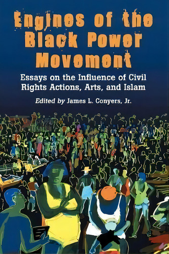 Engines Of The Black Power Movement : Essays On The Influence Of Civil Rights Actions, Arts, And ..., De James L. Yers. Editorial Mcfarland & Co Inc, Tapa Blanda En Inglés