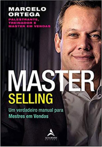 Master Selling: Um Verdadeiro Manual Para Mestres Em Vendas, De Ortega, Marcelo. Editora Alta Books, Capa Mole Em Português