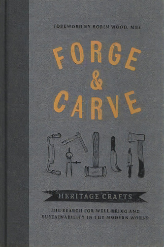 Forge & Carve : Heritage Crafts - The Search For Well-being And Sustainability In The Modern World, De Canopy Press. Editorial 3dtotal Publishing, Tapa Dura En Inglés