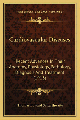 Cardiovascular Diseases: Recent Advances In Their Anatomy, Physiology, Pathology, Diagnosis And T..., De Satterthwaite, Thomas Edward. Editorial Kessinger Pub Llc, Tapa Blanda En Inglés