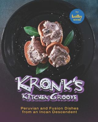 Libro Kronk's Kitchen Groove : Peruvian And Fusion Dishes...