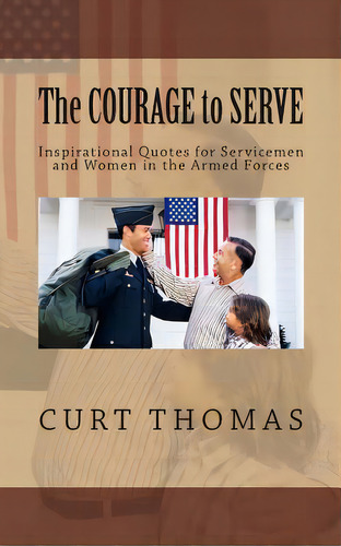 The Courage To Serve: Inspirational Quotes For Servicemen And Women In The Armed Forces, De Thomas, Curt. Editorial Createspace, Tapa Blanda En Inglés