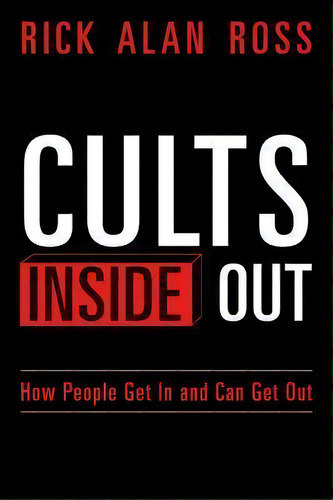 Cults Inside Out : How People Get In And Can Get Out, De Rick Alan Ross. Editorial Createspace Independent Publishing Platform, Tapa Blanda En Inglés
