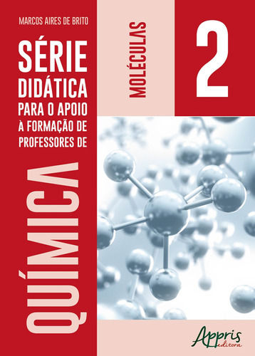 Série didática para o apoio a formação de professores de química: volume 2: moléculas, de Brito, Marcos Aires de. Appris Editora e Livraria Eireli - ME, capa mole em português, 2018