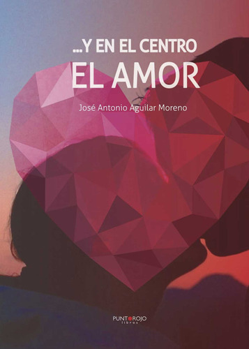 Y En El Centro El Amor, De Aguilar Moreno , José Antonio.., Vol. 1.0. Editorial Punto Rojo Libros S.l., Tapa Blanda, Edición 1.0 En Español, 2032