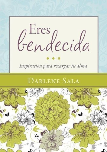 Eres Bendecida: Inspiración Para Recargar Tu Alma, D. Sala