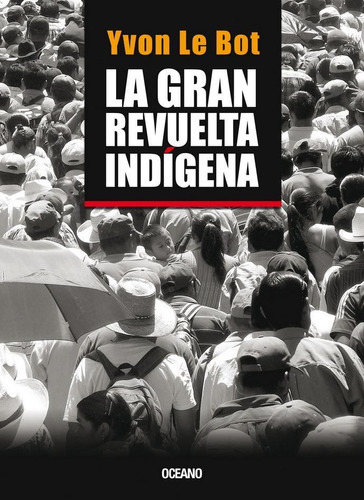 GRAN REVUELTA INDÍGENA, LA, de Le Bot, Yvon. Editorial Oceano, tapa pasta blanda, edición 1a en español, 2013